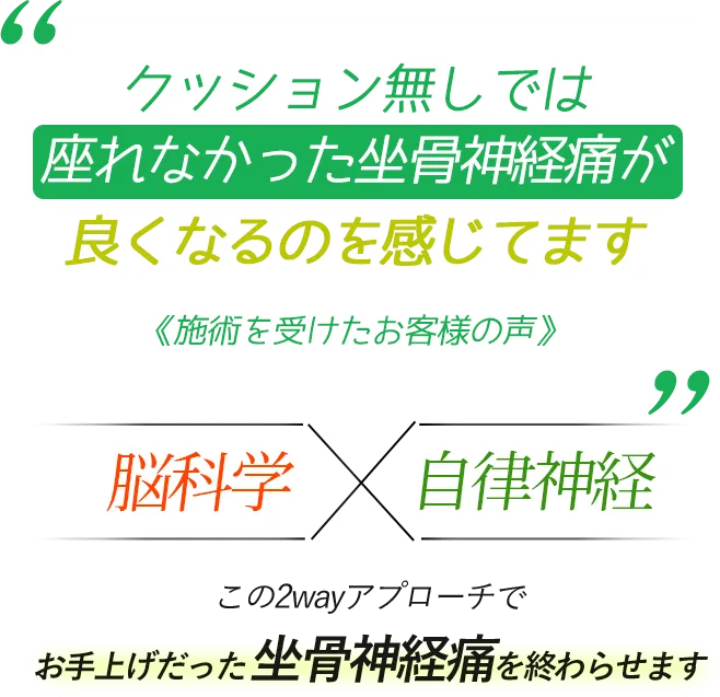 クッション無しでは 座れなかった坐骨神経痛が 良くなるのを感じてます 《施術を受けたお客様の声》 脳科学×自律神経　この2wayアプローチでお手上げだった坐骨神経痛を終わらせます